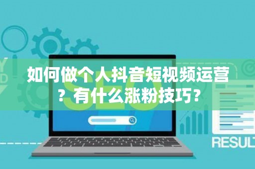 如何做个人抖音短视频运营？有什么涨粉技巧？