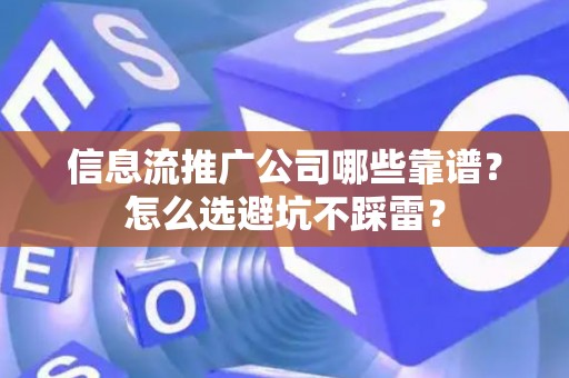 信息流推广公司哪些靠谱？怎么选避坑不踩雷？