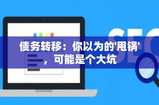 债务转移：你以为的'甩锅'，可能是个大坑